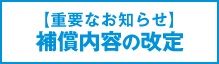 【重要なお知らせ】補償内容の改定