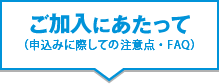 ご加入にあたって(加入申込みに際しての注意点)