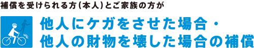 他人にケガをさせた場合・他人の財物を壊した場合の補償