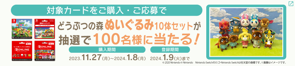 対象カードをご購入・ご応募でどうぶつの森ぬいぐるみセットが当たる！購入期間2023年11月27日月曜日から2024年1月8日月曜日まで　登録期間2024年1月9日火曜日まで