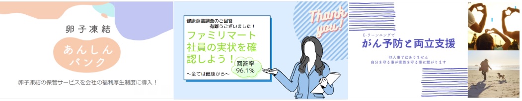 「卵子凍結あんしんバンク」「ファミリーマート社員の実状を確認しよう！」「がん予防と両立支援」
