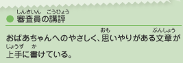 ●審査員の講評／おばあちゃんへのやさしく、思いやりがある文章が上手に書けている。