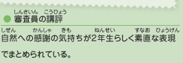 ●審査員の講評／自然への感謝の気持ちが２年生らしく素直な表現でまとめられている。