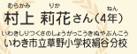 村上　莉花（むらかみ　りか）さん（4年）　いわき市立草野小学校絹谷分校（いわきしりつくさのしょうがっこうきぬやぶんこう）