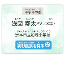 中学年の部　浅図　翔太（あさず　しょうた）さん（3年）　洲本市立加茂小学校（すもとしりつ かもしょうがっこう）　表彰風景を見る