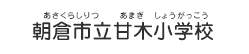 朝倉市立甘木小学校（あさくらしりつ あまぎしょうがっこう）