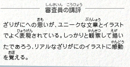 ●審査員の講評　ざりがにへの思いが、ユニークな文章とイラストでよく表現されている。しっかりと観察して描いたであろう、リアルなざりがにのイラストに感動を覚える。