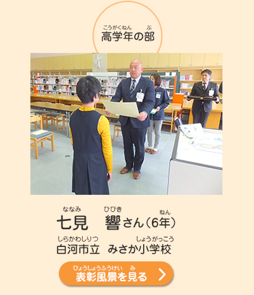 高学年の部　七見　響（ななみ　ひびき）さん（6年）　白河市立　みさか小学校（しらかわしりつ　みさかしょうがっこう）　表彰風景を見る