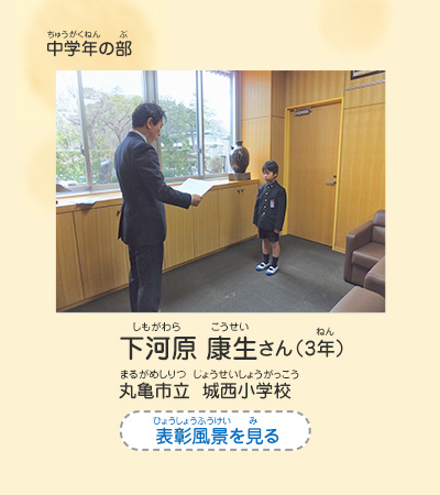 中学年の部　下河原　康生（しもがわら　こうせい）さん（3年）　丸亀市立　城西小学校（まるがめしりつ　じょうせいしょうがっこう）　表彰風景を見る